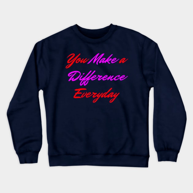 You Make A Difference Everyday Crewneck Sweatshirt by soubamagic